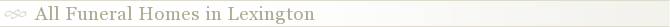 All Funeral Homes in Lexington