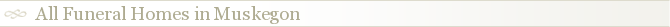 All Funeral Homes in Muskegon