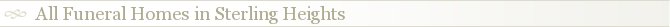 All Funeral Homes in Sterling Heights