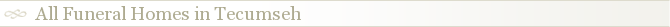 All Funeral Homes in Tecumseh