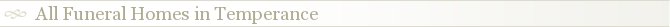 All Funeral Homes in Temperance