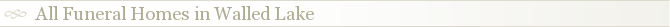 All Funeral Homes in Walled Lake
