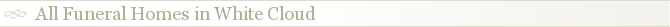 All Funeral Homes in White Cloud