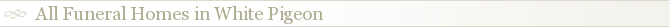 All Funeral Homes in White Pigeon