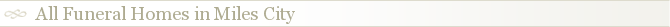 All Funeral Homes in Miles City