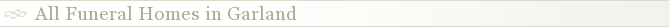 All Funeral Homes in Garland