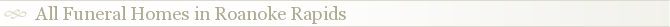 All Funeral Homes in Roanoke Rapids