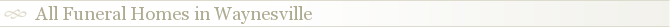 All Funeral Homes in Waynesville
