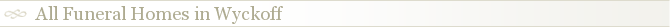 All Funeral Homes in Wyckoff