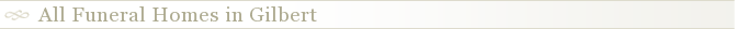 All Funeral Homes in Gilbert