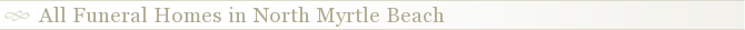 All Funeral Homes in North Myrtle Beach