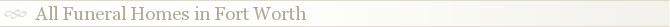 All Funeral Homes in Fort Worth