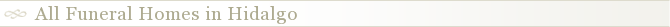 All Funeral Homes in Hidalgo