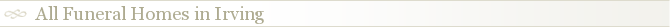All Funeral Homes in Irving