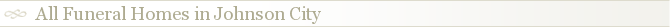 All Funeral Homes in Johnson City
