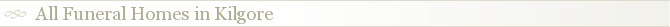 All Funeral Homes in Kilgore