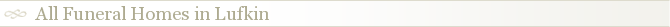 All Funeral Homes in Lufkin