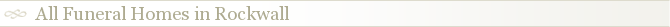 All Funeral Homes in Rockwall