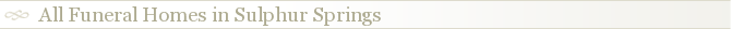 All Funeral Homes in Sulphur Springs