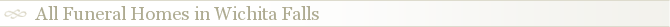 All Funeral Homes in Wichita Falls