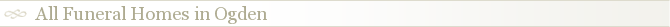 All Funeral Homes in Ogden