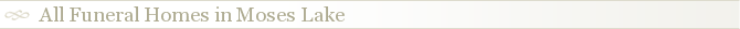 All Funeral Homes in Moses Lake