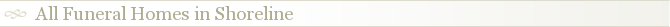 All Funeral Homes in Shoreline
