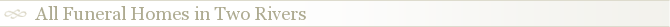 All Funeral Homes in Two Rivers
