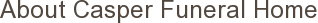 About Casper Funeral Home