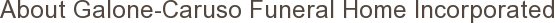 About Galone-Caruso Funeral Home Incorporated
