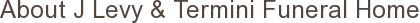 About J Levy & Termini Funeral Home