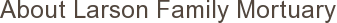 About Larson Family Mortuary