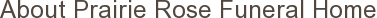 About Prairie Rose Funeral Home