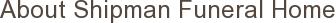 About Shipman Funeral Home