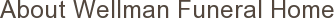 About Wellman Funeral Home