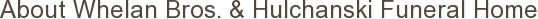 About Whelan Bros. & Hulchanski Funeral Home